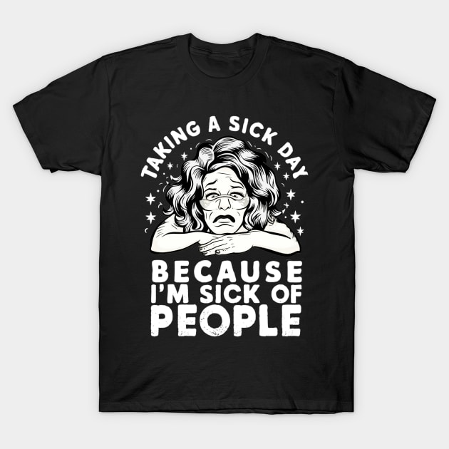 taking a sick day because i'm sick of people T-Shirt by mdr design